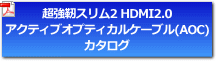 超強靭スリム2 HDMI2.0 アクティブオプティカルケーブル（AOC）